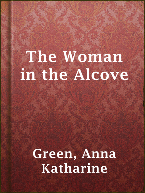 Title details for The Woman in the Alcove by Anna Katharine Green - Wait list